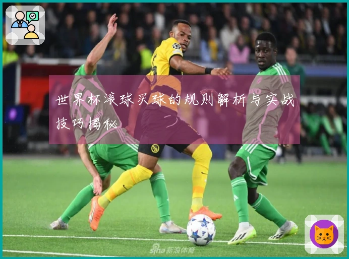世界杯滚球买球的规则解析与实战技巧揭秘