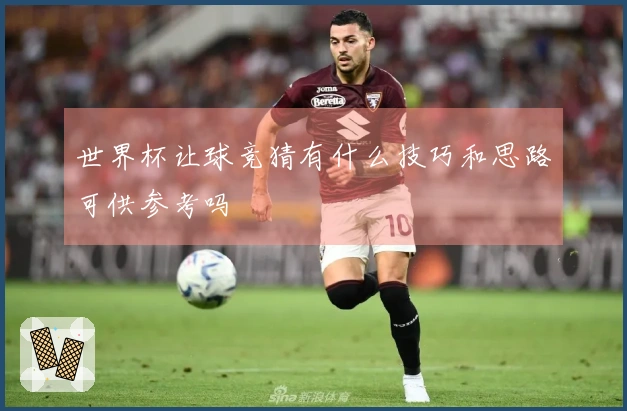 世界杯让球竞猜有什么技巧和思路可供参考吗