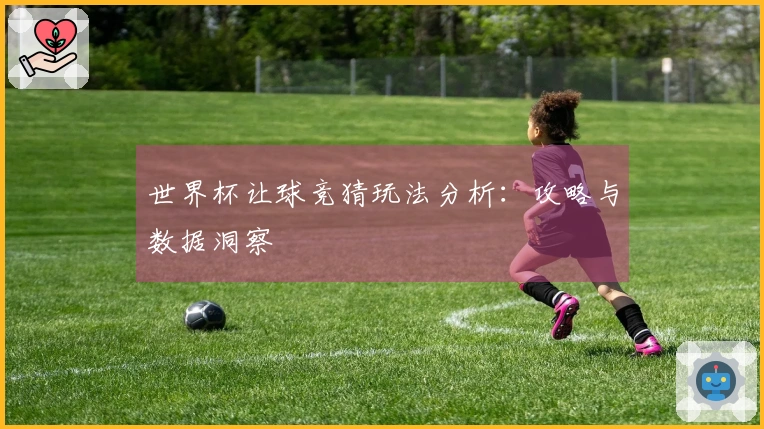 世界杯让球竞猜玩法分析：攻略与数据洞察