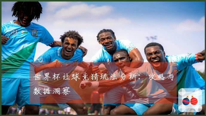 世界杯让球竞猜玩法分析：攻略与数据洞察