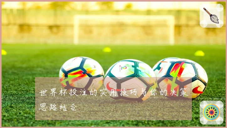 世界杯投注的实用技巧与你的决策思路结合