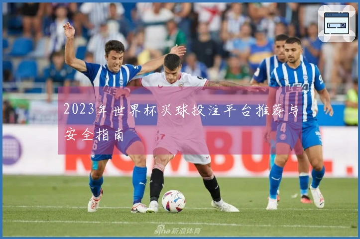 2023年世界杯买球投注平台推荐与安全指南